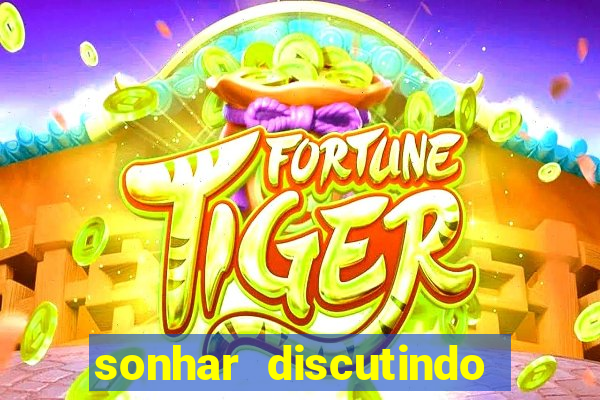 sonhar discutindo com marido jogo do bicho